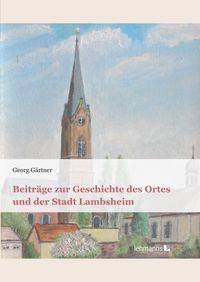 Produktbild: Beitr&auml;ge zur Geschichte des Ortes und der Stadt Lambsheim
