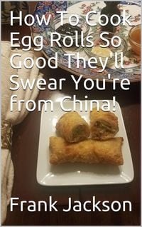 Produktbild: How To Make Egg Rolls So Good They'll Swear You're from China!
