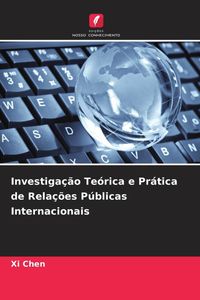 Produktbild: Investiga&ccedil;&atilde;o Te&oacute;rica e Pr&aacute;tica de Rela&ccedil;&otilde;es P&uacute;blicas Internacionais