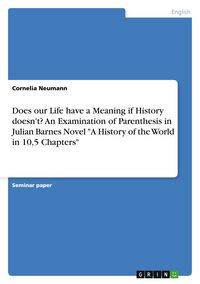 Produktbild: Does our Life have a Meaning if History doesn't? An Examination of Parenthesis in Julian Barnes Novel "A History of the World in 10,5 Chapters"