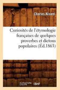 Produktbild: Curiosit&eacute;s de l'&eacute;tymologie fran&ccedil;aises de quelques proverbes et dictons populaires (&Eacute;d.1863)