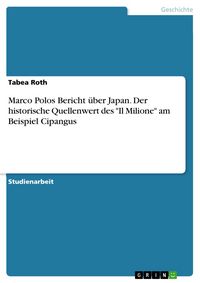 Produktbild: Marco Polos Bericht &uuml;ber Japan. Der historische Quellenwert des "Il Milione" am Beispiel Cipangus