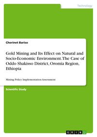 Produktbild: Gold Mining and Its Effect on Natural and Socio-Economic Environment. The Case of Oddo Shakisso District, Oromia Region, Ethiopia