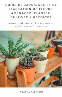 Produktbild: Guide de Jardinage et de Plantation de Fleurs: Am&eacute;nagez, Plantez, Cultivez & R&eacute;coltez