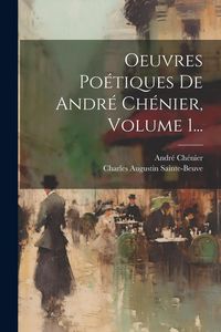 Produktbild: Oeuvres Po&eacute;tiques De Andr&eacute; Ch&eacute;nier, Volume 1...