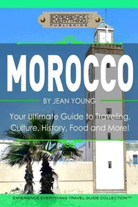 Produktbild: Morocco: Your Ultimate Guide to Travel, Culture, History, Food and More!: Experience Everything Travel Guide Collection?