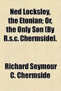 Produktbild: Ned Locksley, the Etonian; Or, the Only Son [By R.S.C. Chermside].