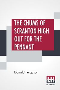 Produktbild: The Chums Of Scranton High Out For The Pennant