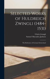 Bild vom Artikel Selected Works of Huldreich Zwingli (1484-1531) vom Autor Samuel Macauley Jackson