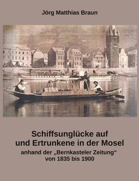 Produktbild: Schiffsungl&uuml;cke auf und Ertrunkene in der Mosel anhand der Bernkasteler Zeitung von 1835 bis 1900