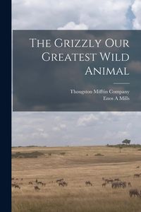 Produktbild: The Grizzly Our Greatest Wild Animal