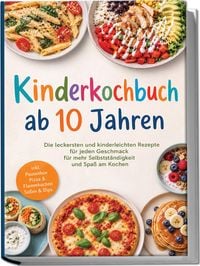 Produktbild: Kinderkochbuch ab 10 Jahren: Die leckersten und kinderleichten Rezepte f&uuml;r jeden Geschmack &ndash; f&uuml;r mehr Selbstst&auml;ndigkeit und Spa&szlig; am Kochen &ndash; inkl. Pausenbox, Pizza & Flammkuchen, So&szlig;en & Dips