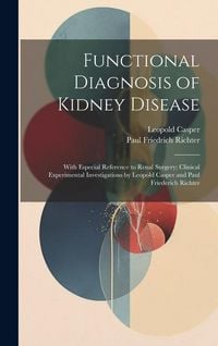 Produktbild: Functional Diagnosis of Kidney Disease: With Especial Reference to Renal Surgery; Clinical Experimental Investigations by Leopold Casper and Paul Frie