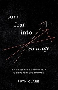 Produktbild: Turn Fear into Courage: How to Use the Energy of Fear to Drive Your Life Forward