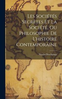 Produktbild: Les Soci&eacute;t&eacute;s Secr&egrave;tes Et La Soci&eacute;t&eacute;, Ou Philosophie De L'histoire Contemporaine