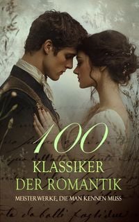 Produktbild: 100 Klassiker der Romantik - Meisterwerke, die man kennen muss
