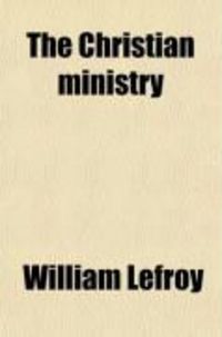 Produktbild: The Christian Ministry; Its Origin, Constitution, Nature, and Work; A Contribution to Pastoral Theology