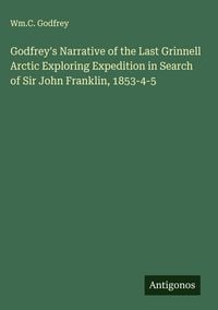 Produktbild: Godfrey's Narrative of the Last Grinnell Arctic Exploring Expedition in Search of Sir John Franklin, 1853-4-5