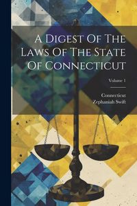 Produktbild: A Digest Of The Laws Of The State Of Connecticut; Volume 1
