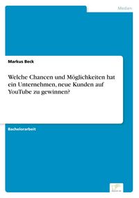 Produktbild: Welche Chancen und M&ouml;glichkeiten hat ein Unternehmen, neue Kunden auf YouTube zu gewinnen?