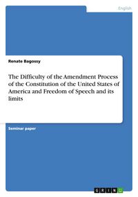 Produktbild: The Difficulty of the Amendment Process of the Constitution of the United States of America and Freedom of Speech and its limits