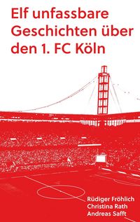 Produktbild: Elf unfassbare Geschichten &uuml;ber den 1. FC K&ouml;ln