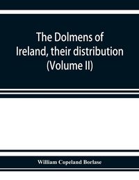 Produktbild: The dolmens of Ireland, their distribution, structural characteristics, and affinities in other countries; together with the folk-lore attaching to th