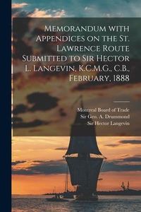 Produktbild: Memorandum With Appendices on the St. Lawrence Route Submitted to Sir Hector L. Langevin, K.C.M.G., C.B., February, 1888 [microform]