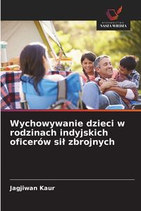 Produktbild: Wychowywanie dzieci w rodzinach indyjskich oficer&oacute;w si&iquest; zbrojnych
