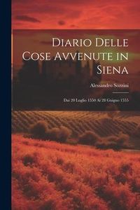 Produktbild: Diario Delle Cose Avvenute in Siena: Dai 20 Luglio 1550 Ai 28 Guigno 1555