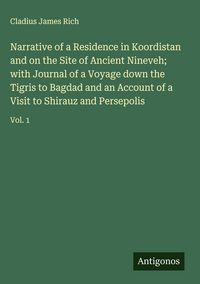 Produktbild: Narrative of a Residence in Koordistan and on the Site of Ancient Nineveh; with Journal of a Voyage down the Tigris to Bagdad and an Account of a Visi