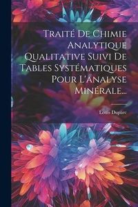 Produktbild: Trait&eacute; De Chimie Analytique Qualitative Suivi De Tables Syst&eacute;matiques Pour L'analyse Min&eacute;rale...