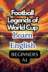 Produktbild: FOOTBALL LEGENDS OF WORLD CUP. LEARN ENGLISH. BEGINNERS A1.