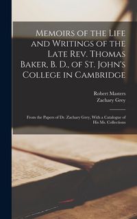 Produktbild: Memoirs of the Life and Writings of the Late Rev. Thomas Baker, B. D., of St. John's College in Cambridge: From the Papers of Dr. Zachary Grey, With a
