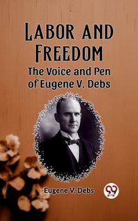 Produktbild: Labor and Freedom The Voice and Pen of Eugene V. Debs