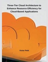 Produktbild: Three-Tier Cloud Architecture to Enhance Resource Efficiency for Cloud-Based Applications