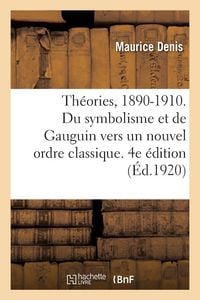 Produktbild: Th&eacute;ories, 1890-1910. Du Symbolisme Et de Gauguin Vers Un Nouvel Ordre Classique. 4e &Eacute;dition