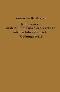 Produktbild: Kommentar zu dem Gesetz &uuml;ber den Verkehr mit Bet&auml;ubungsmitteln (Opiumgesetz) und seinen Ausf&uuml;hrungsbestimmungen