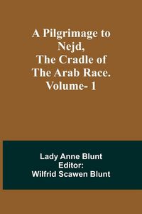 Produktbild: A Pilgrimage to Nejd, the Cradle of the Arab Race. Vol. 1