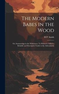 Produktbild: The Modern Babes in the Wood; or, Summerings in the Wilderness. To Which is Added a Reliable and Descriptive Guide to the Adirondacks