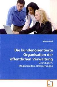 Produktbild: H&ouml;dl, M: Die kundenorientierte Organisation der &ouml;ffentlichen