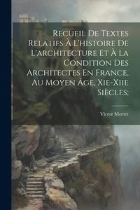 Produktbild: Recueil De Textes Relatifs &Agrave; L'histoire De L'architecture Et &Agrave; La Condition Des Architectes En France, Au Moyen &Acirc;ge, Xie-xiie Si&egrave;cles;