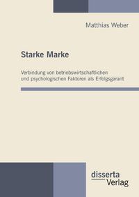 Produktbild: Starke Marke: Verbindung von betriebswirtschaftlichen und psychologischen Faktoren als Erfolgsgarant