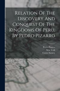 Produktbild: Relation Of The Discovery And Conquest Of The Kingdoms Of Peru, By Pedro Pizarro