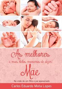 Produktbild: As Melhores E Mais Belas Maneiras De Dizer M&atilde;e