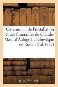 Produktbild: C&eacute;r&eacute;monial de l'installation et des fun&eacute;railles de Claude-Maur d'Aubign&eacute;, archev&ecirc;que de