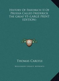 Bild vom Artikel History Of Friedrich II Of Prussia Called Frederick The Great V5 (LARGE PRINT EDITION) vom Autor Thomas Carlyle