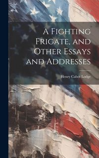 Produktbild: A Fighting Frigate, and Other Essays and Addresses
