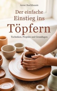 Produktbild: Der einfache Einstieg ins T&ouml;pfern - Techniken, Projekte und Grundlagen