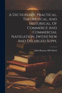 Produktbild: A Dictionary, Practical, Theoretical, And Historical, Of Commerce And Commercial Navigation. [with] New And Enlarged Suppl